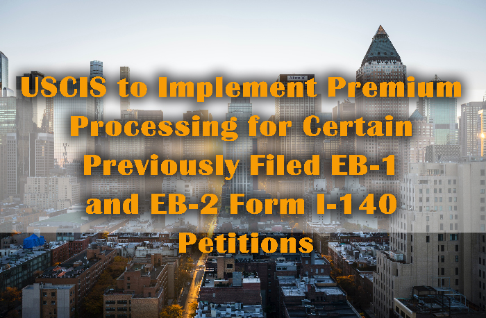 USCIS to Implement Premium Processing for Certain Previously Filed EB-1 and EB-2 Form I-140 Petitions